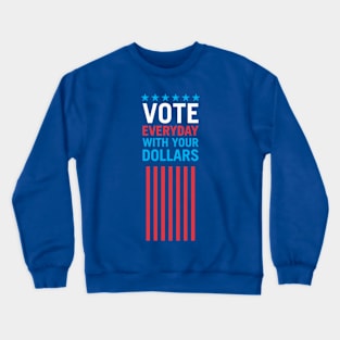 Vote Everyday With Your Dollars 4 - Political Campaign Crewneck Sweatshirt